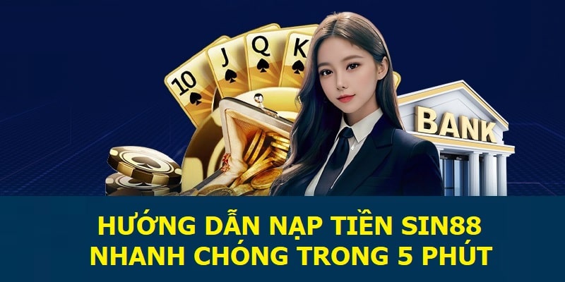 Hướng dẫn nạp tiền Sin88 nhanh chóng trong 5 phút