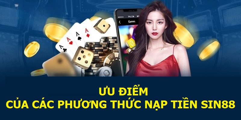 Ưu điểm của các phương thức nạp tiền Sin88