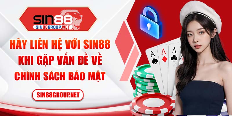 Hãy liên hệ với Sin88 khi gặp vấn đề về chính sách bảo mật